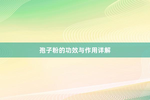 孢子粉的功效与作用详解
