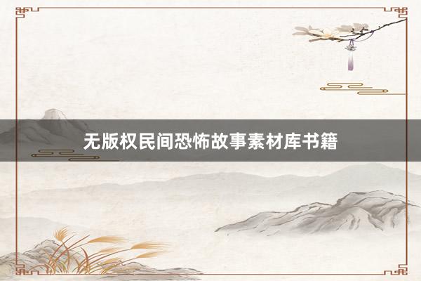 无版权民间恐怖故事素材库书籍